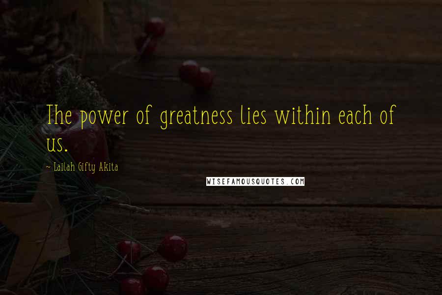 Lailah Gifty Akita Quotes: The power of greatness lies within each of us.