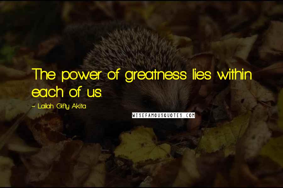 Lailah Gifty Akita Quotes: The power of greatness lies within each of us.