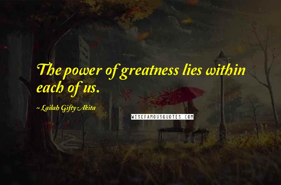Lailah Gifty Akita Quotes: The power of greatness lies within each of us.