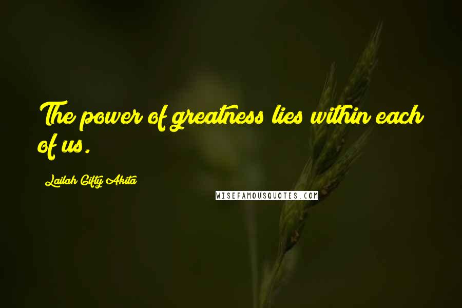 Lailah Gifty Akita Quotes: The power of greatness lies within each of us.