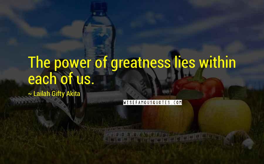 Lailah Gifty Akita Quotes: The power of greatness lies within each of us.