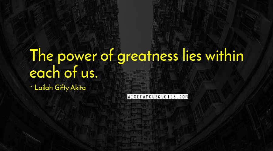 Lailah Gifty Akita Quotes: The power of greatness lies within each of us.