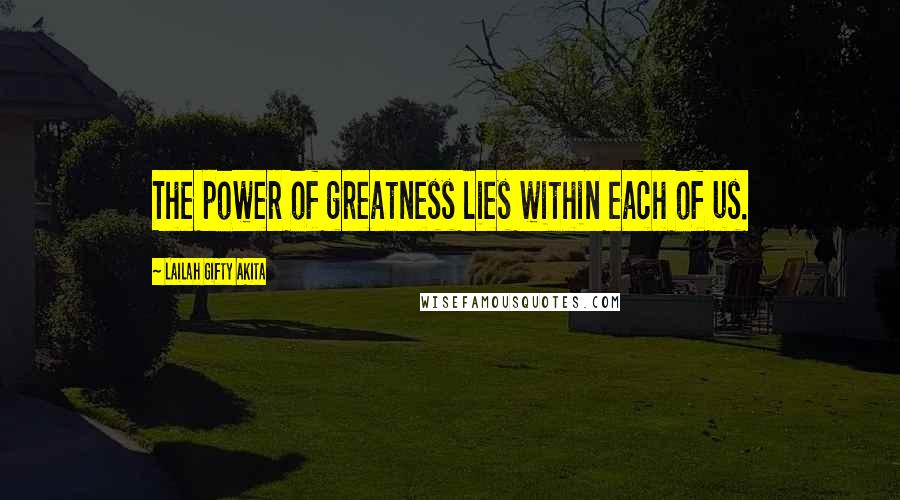 Lailah Gifty Akita Quotes: The power of greatness lies within each of us.