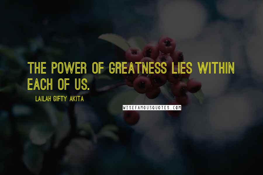 Lailah Gifty Akita Quotes: The power of greatness lies within each of us.