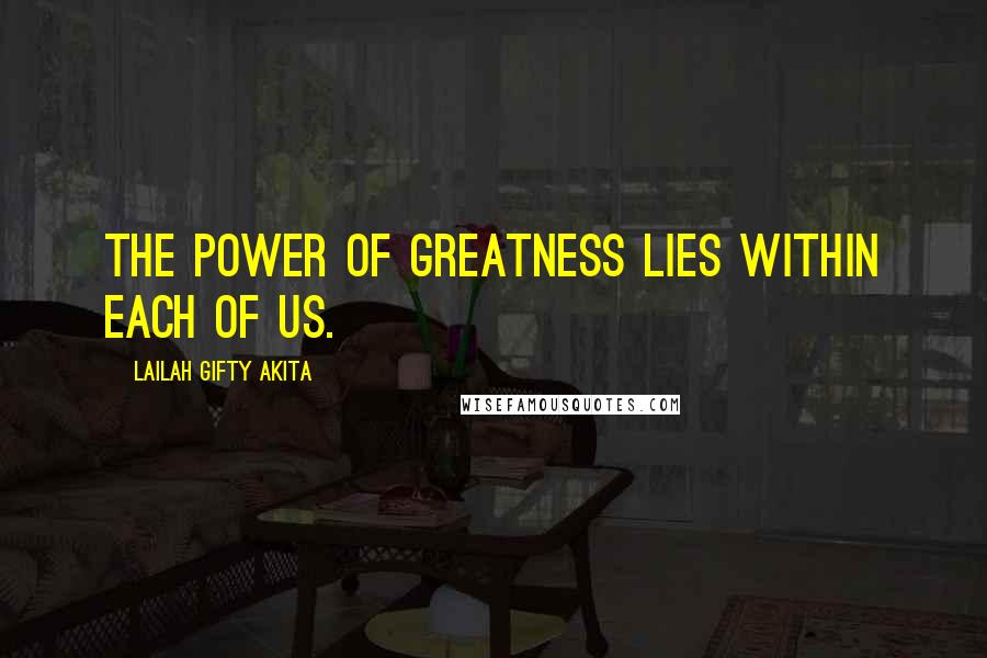 Lailah Gifty Akita Quotes: The power of greatness lies within each of us.