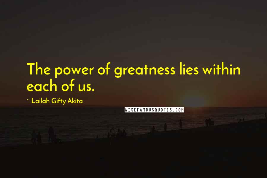 Lailah Gifty Akita Quotes: The power of greatness lies within each of us.