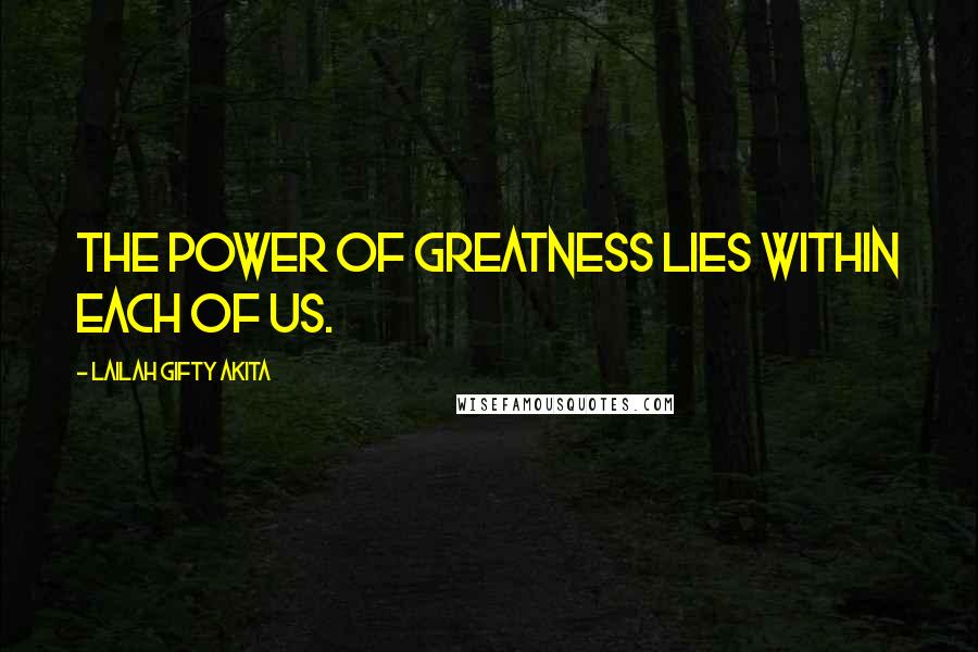 Lailah Gifty Akita Quotes: The power of greatness lies within each of us.