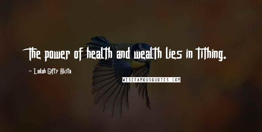 Lailah Gifty Akita Quotes: The power of health and wealth lies in tithing.