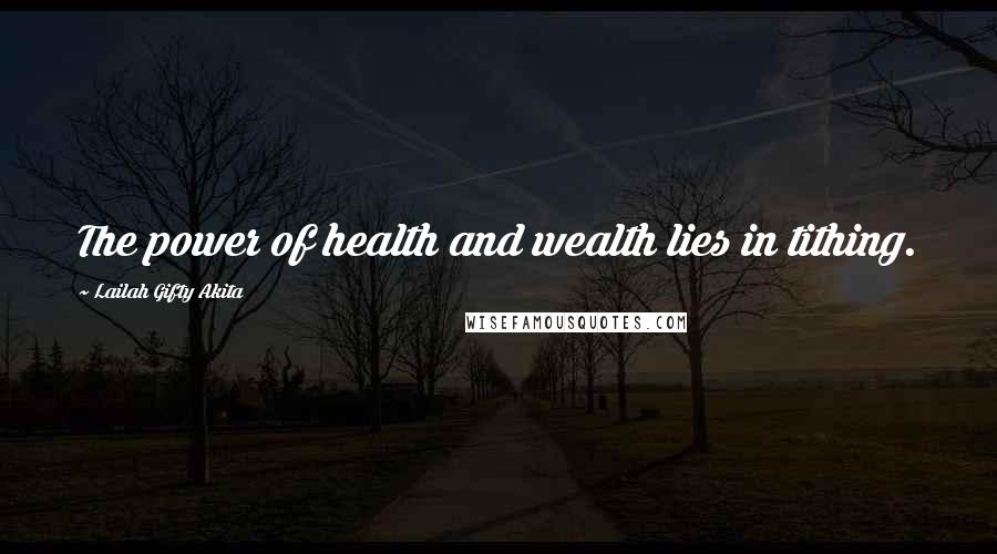 Lailah Gifty Akita Quotes: The power of health and wealth lies in tithing.