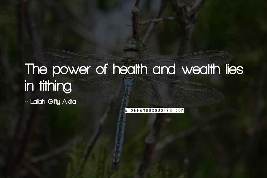 Lailah Gifty Akita Quotes: The power of health and wealth lies in tithing.