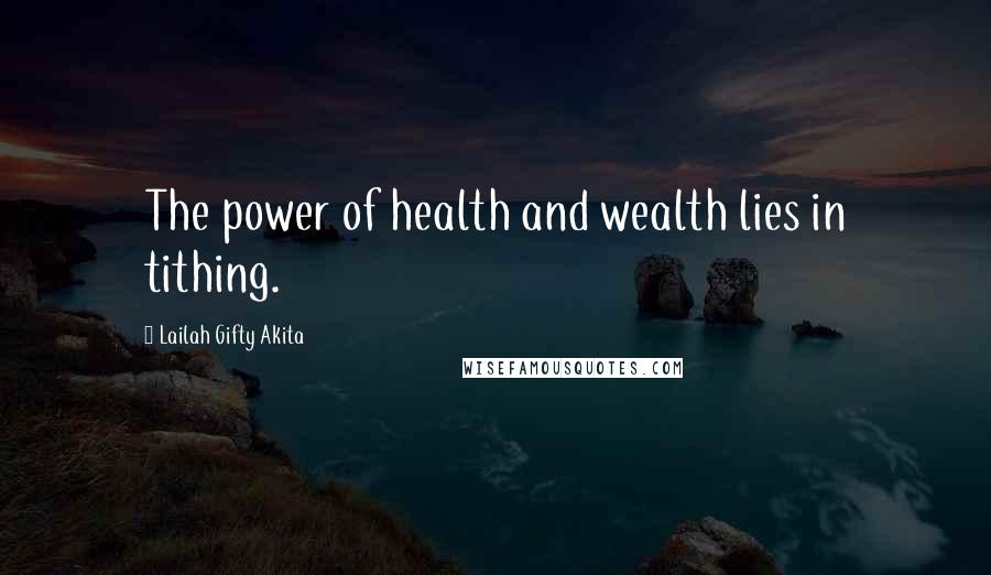 Lailah Gifty Akita Quotes: The power of health and wealth lies in tithing.