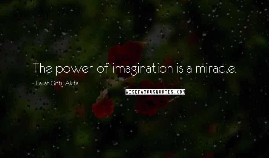 Lailah Gifty Akita Quotes: The power of imagination is a miracle.
