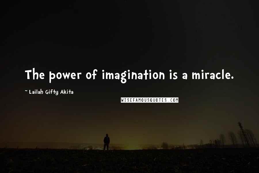 Lailah Gifty Akita Quotes: The power of imagination is a miracle.