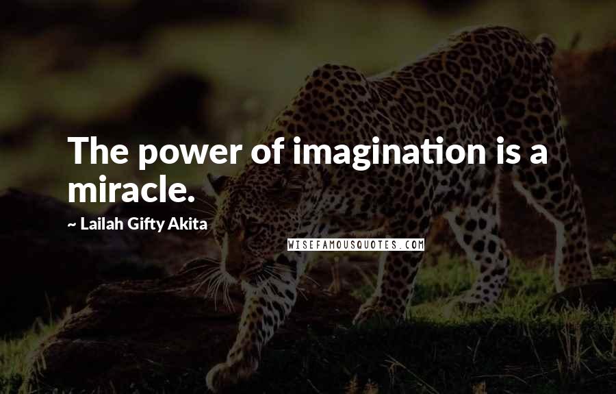 Lailah Gifty Akita Quotes: The power of imagination is a miracle.