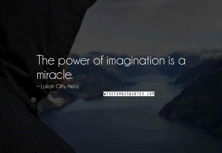 Lailah Gifty Akita Quotes: The power of imagination is a miracle.