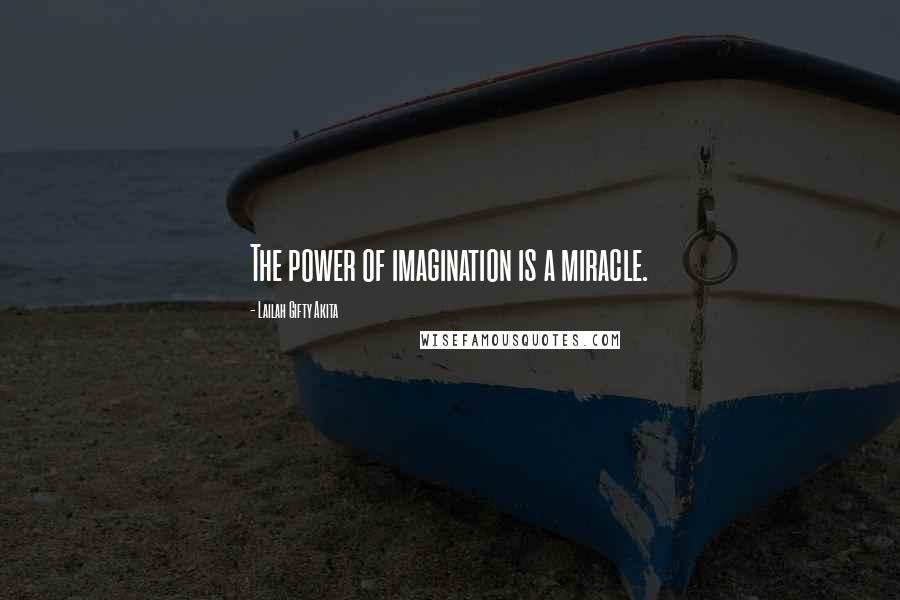 Lailah Gifty Akita Quotes: The power of imagination is a miracle.