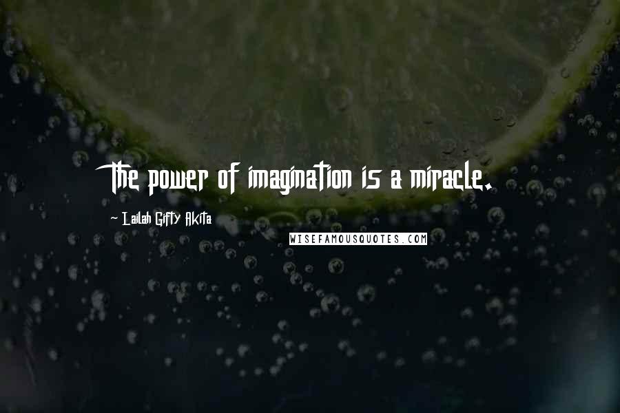 Lailah Gifty Akita Quotes: The power of imagination is a miracle.