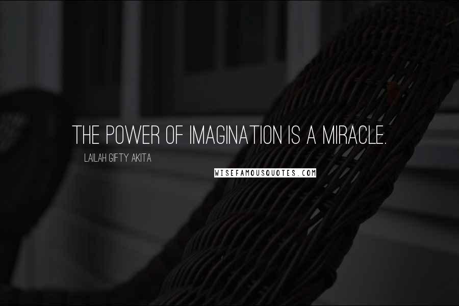 Lailah Gifty Akita Quotes: The power of imagination is a miracle.