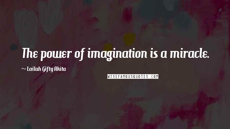 Lailah Gifty Akita Quotes: The power of imagination is a miracle.