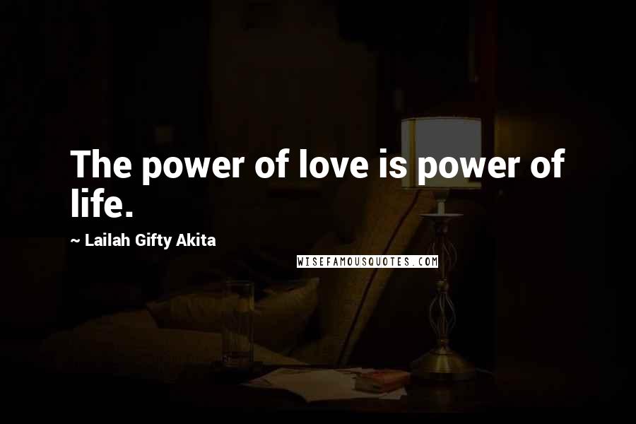 Lailah Gifty Akita Quotes: The power of love is power of life.