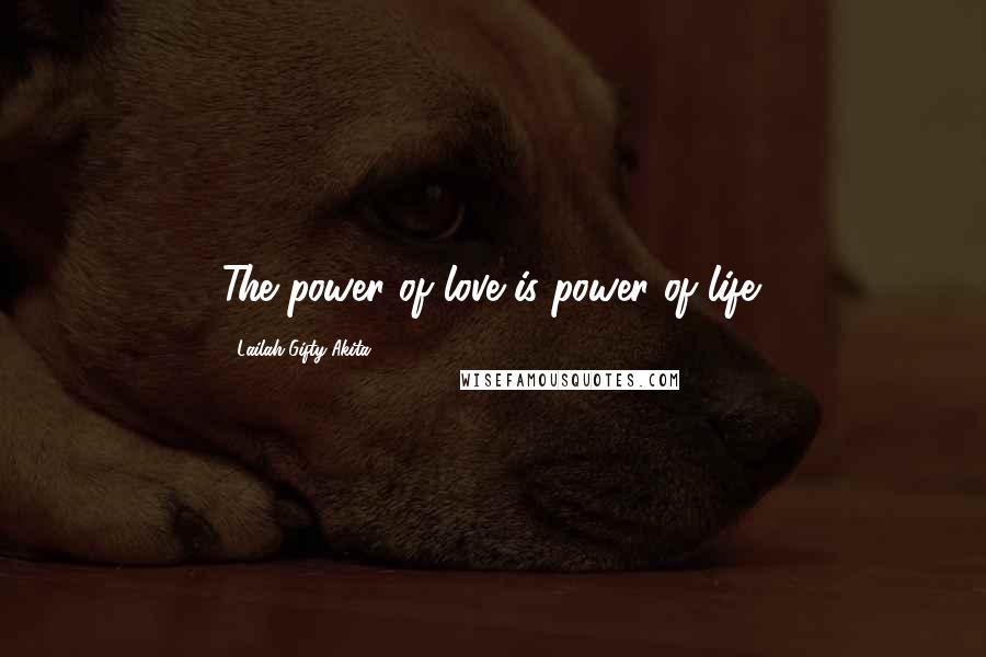 Lailah Gifty Akita Quotes: The power of love is power of life.