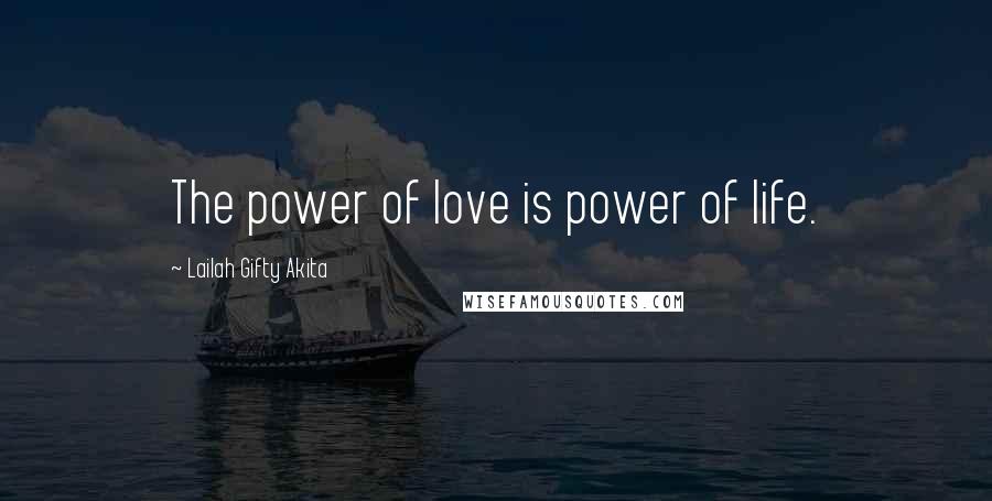 Lailah Gifty Akita Quotes: The power of love is power of life.