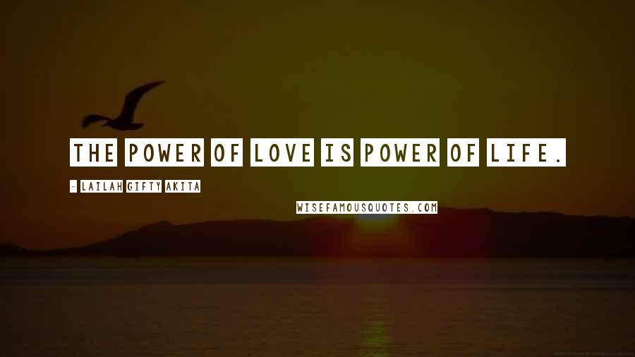 Lailah Gifty Akita Quotes: The power of love is power of life.