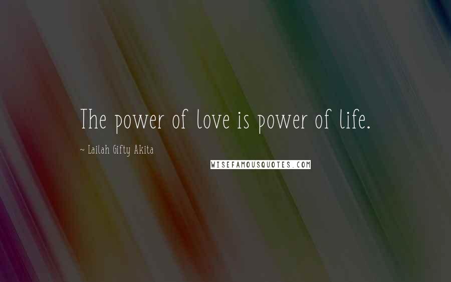 Lailah Gifty Akita Quotes: The power of love is power of life.