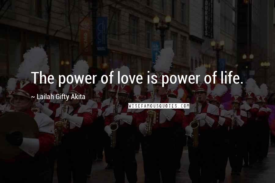 Lailah Gifty Akita Quotes: The power of love is power of life.