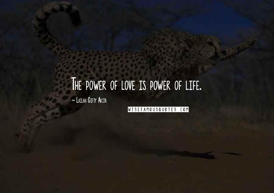 Lailah Gifty Akita Quotes: The power of love is power of life.