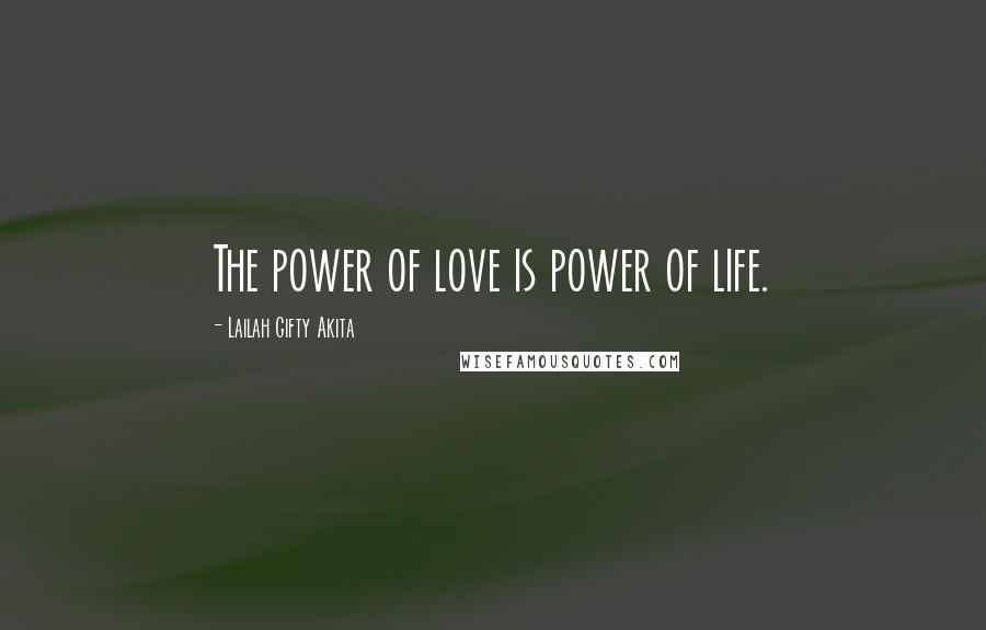 Lailah Gifty Akita Quotes: The power of love is power of life.