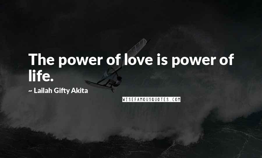 Lailah Gifty Akita Quotes: The power of love is power of life.