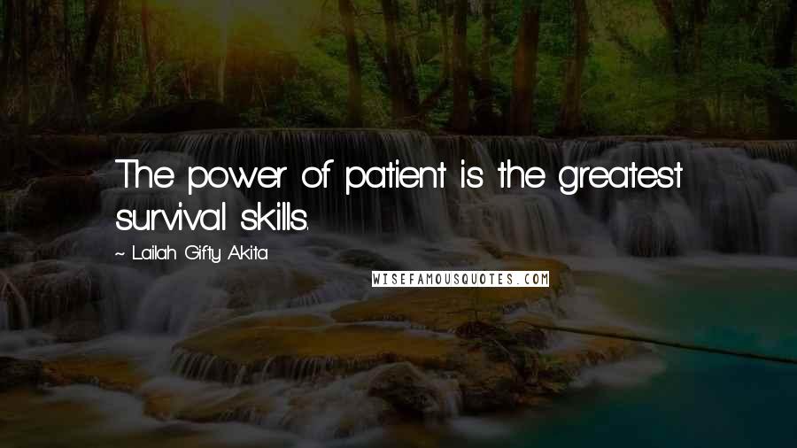 Lailah Gifty Akita Quotes: The power of patient is the greatest survival skills.