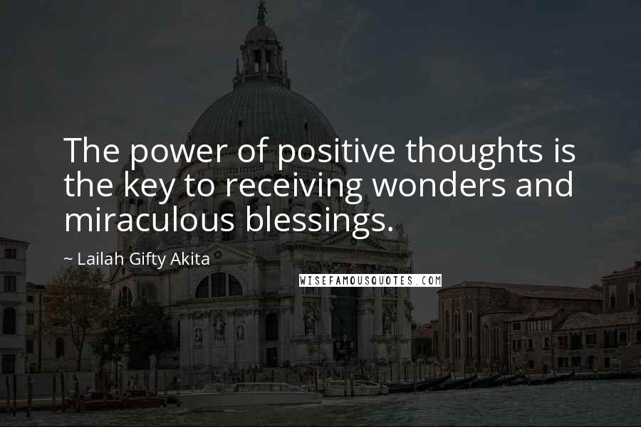 Lailah Gifty Akita Quotes: The power of positive thoughts is the key to receiving wonders and miraculous blessings.