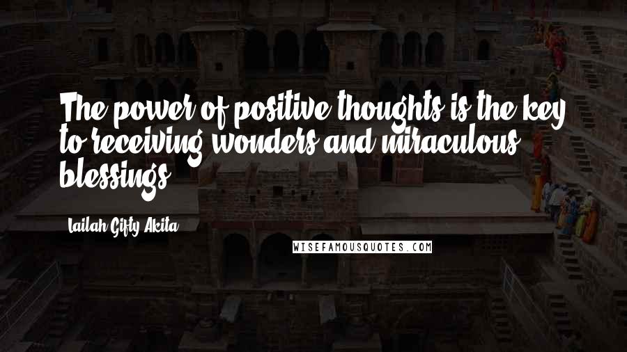 Lailah Gifty Akita Quotes: The power of positive thoughts is the key to receiving wonders and miraculous blessings.