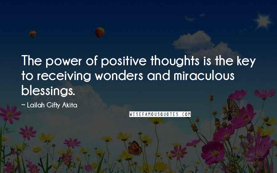 Lailah Gifty Akita Quotes: The power of positive thoughts is the key to receiving wonders and miraculous blessings.