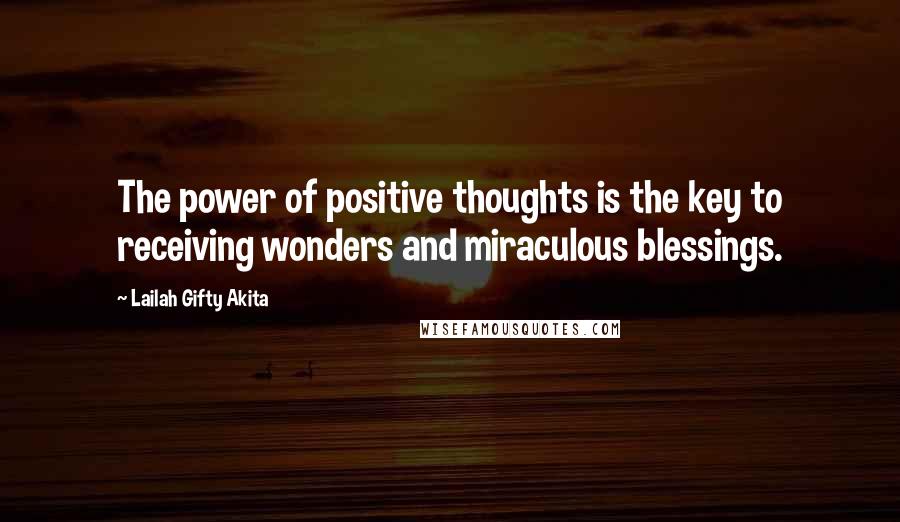 Lailah Gifty Akita Quotes: The power of positive thoughts is the key to receiving wonders and miraculous blessings.