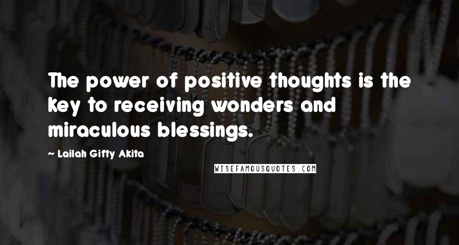 Lailah Gifty Akita Quotes: The power of positive thoughts is the key to receiving wonders and miraculous blessings.