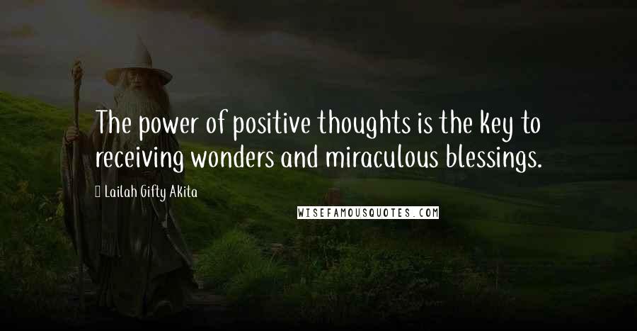 Lailah Gifty Akita Quotes: The power of positive thoughts is the key to receiving wonders and miraculous blessings.