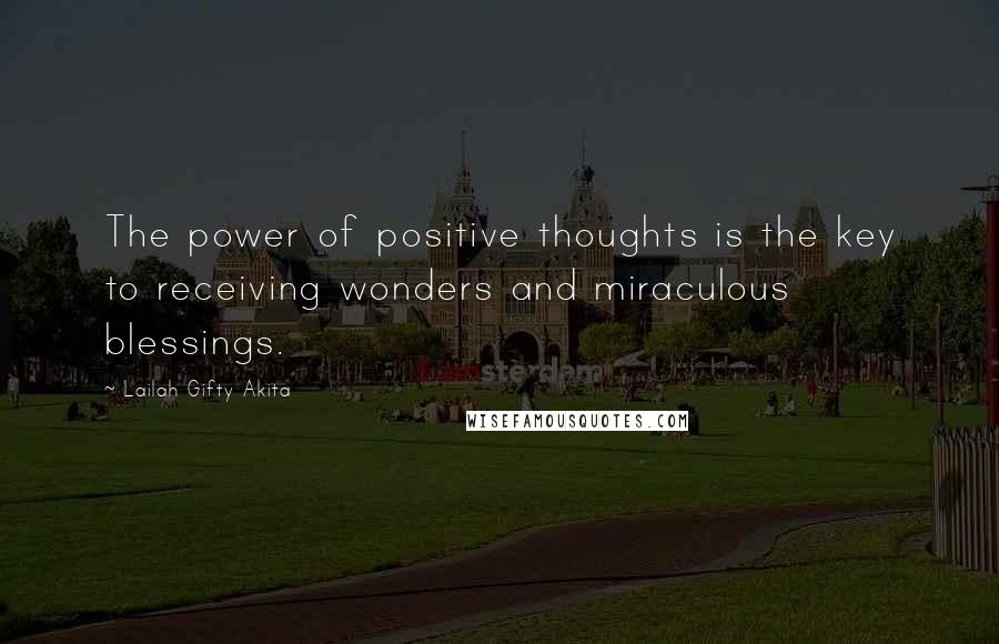 Lailah Gifty Akita Quotes: The power of positive thoughts is the key to receiving wonders and miraculous blessings.