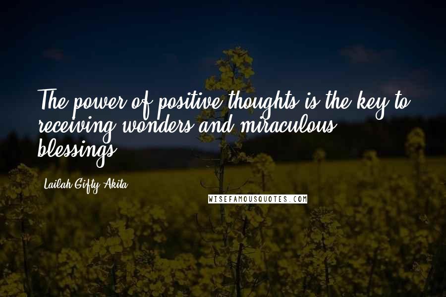 Lailah Gifty Akita Quotes: The power of positive thoughts is the key to receiving wonders and miraculous blessings.