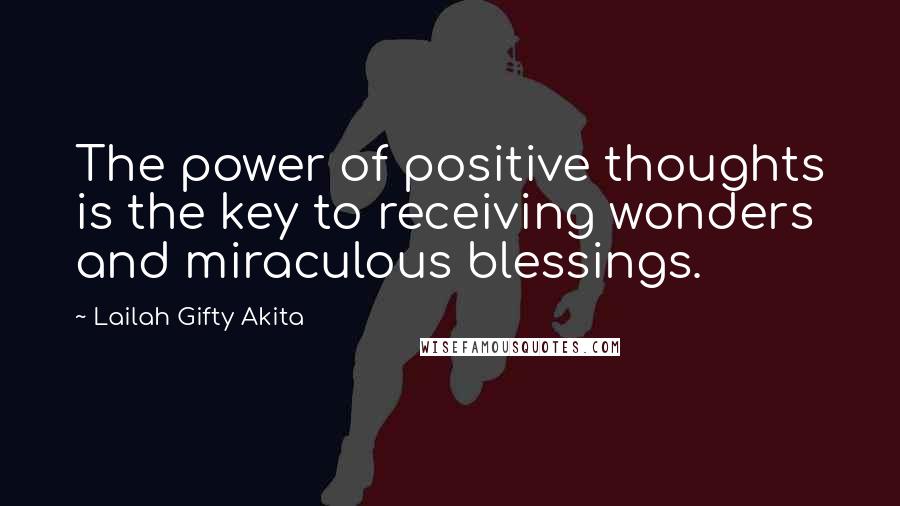 Lailah Gifty Akita Quotes: The power of positive thoughts is the key to receiving wonders and miraculous blessings.