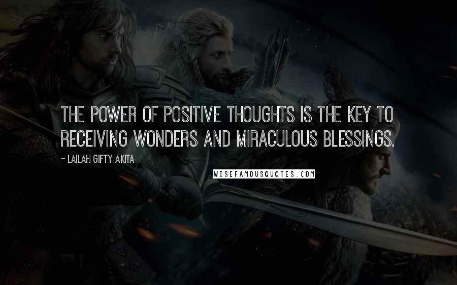 Lailah Gifty Akita Quotes: The power of positive thoughts is the key to receiving wonders and miraculous blessings.