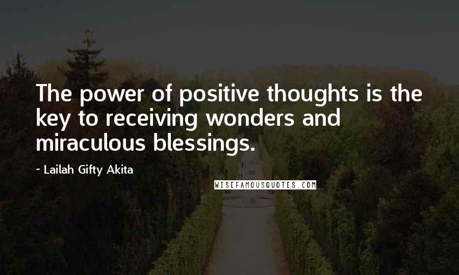 Lailah Gifty Akita Quotes: The power of positive thoughts is the key to receiving wonders and miraculous blessings.