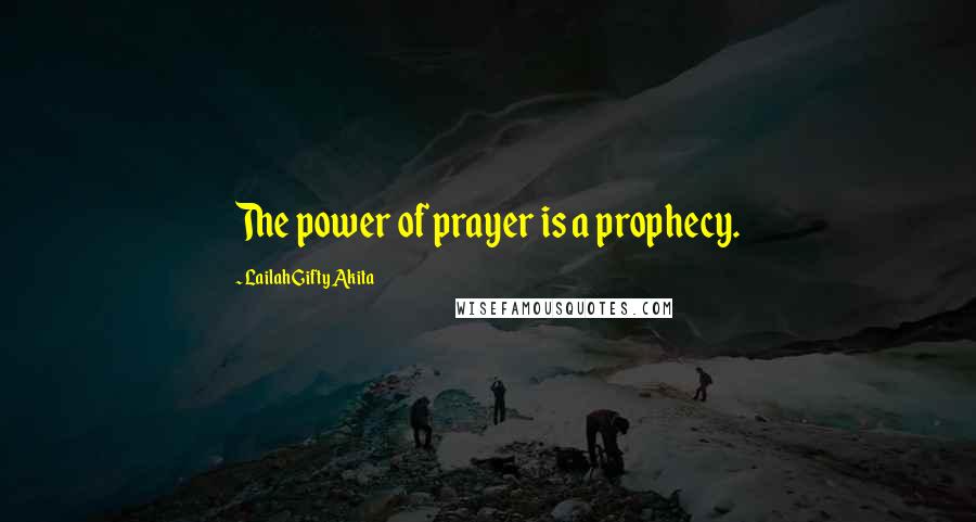 Lailah Gifty Akita Quotes: The power of prayer is a prophecy.