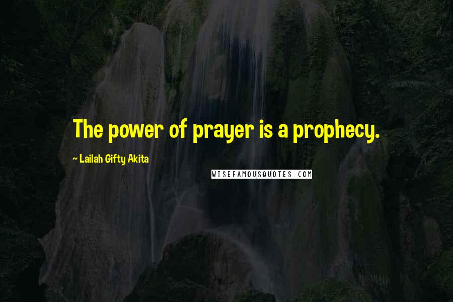 Lailah Gifty Akita Quotes: The power of prayer is a prophecy.