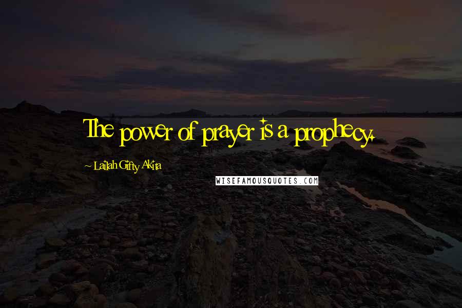 Lailah Gifty Akita Quotes: The power of prayer is a prophecy.