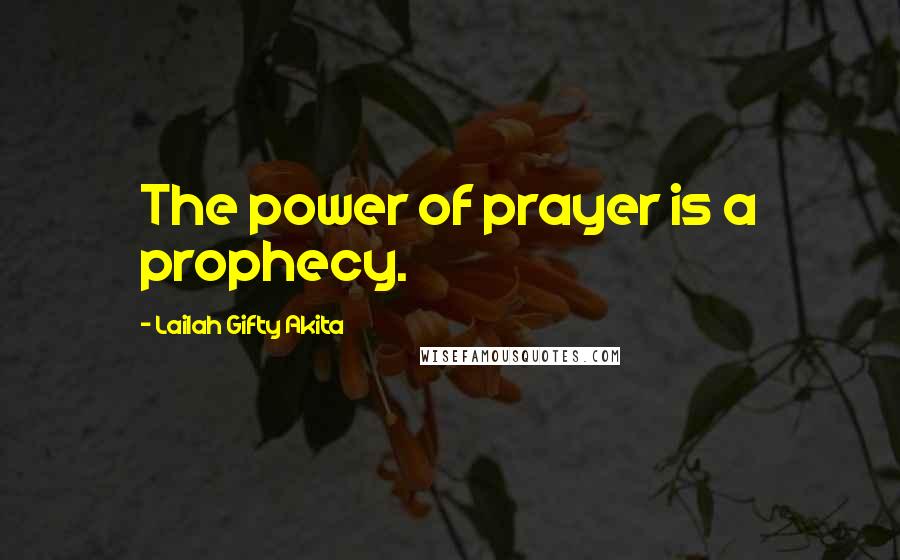 Lailah Gifty Akita Quotes: The power of prayer is a prophecy.