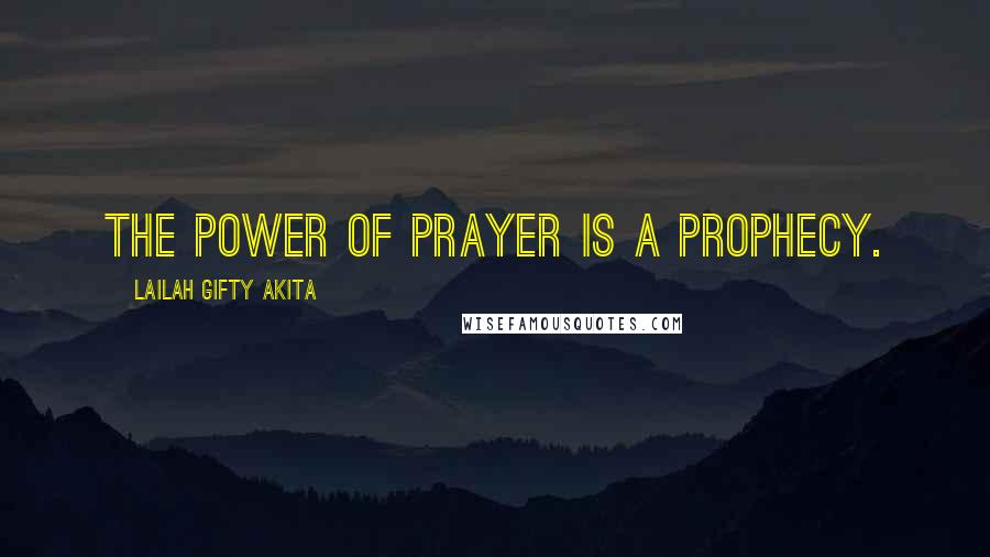 Lailah Gifty Akita Quotes: The power of prayer is a prophecy.