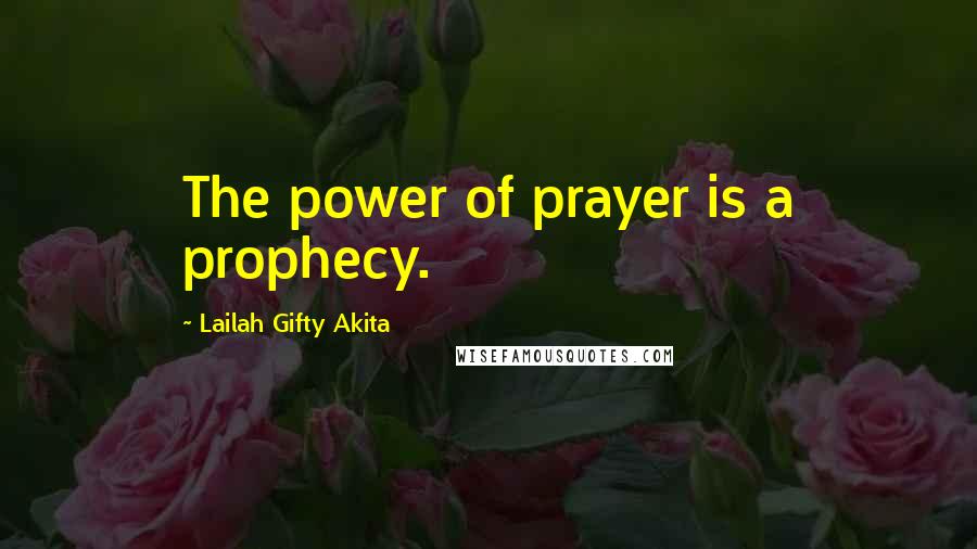 Lailah Gifty Akita Quotes: The power of prayer is a prophecy.